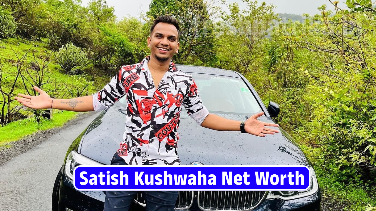 Satish Kushwaha Net Worth